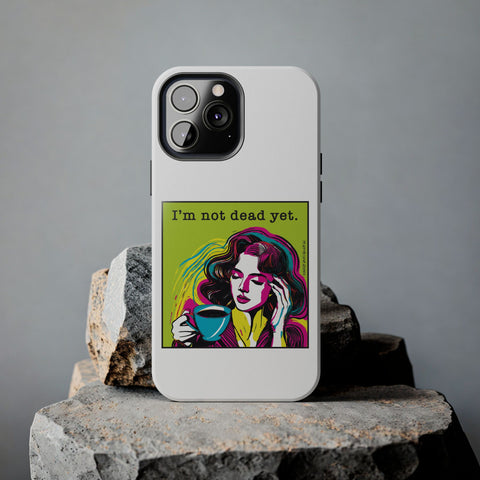 I’m Not Dead Yet. Phone Case
