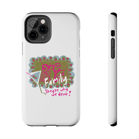 Family...They're Why We Drink! (1) - Phone Case