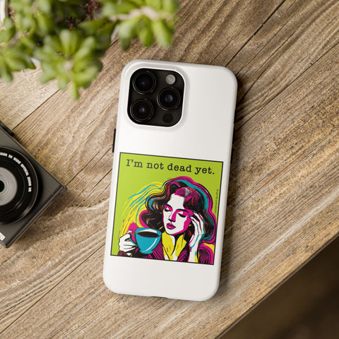 I’m Not Dead Yet. Phone Case