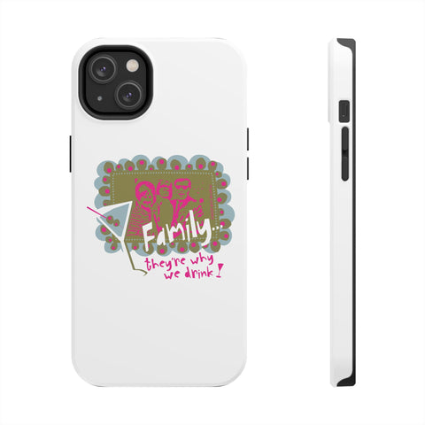 Family...They're Why We Drink! (1) - Phone Case