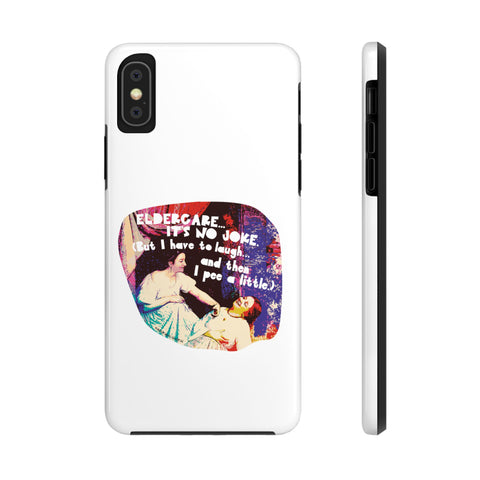 Eldercare…It’s No Joke (But I Have to Laugh…and Then I Pee a Little). Phone Case