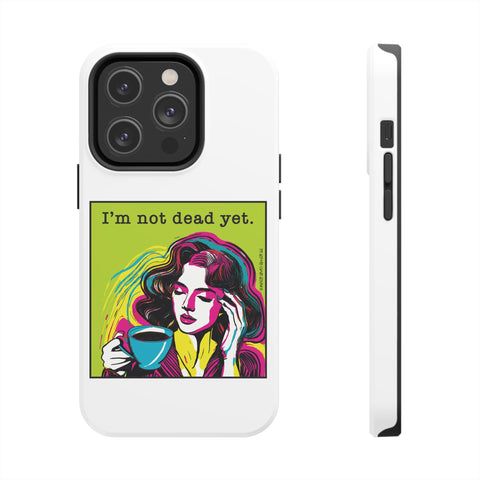 I’m Not Dead Yet. Phone Case
