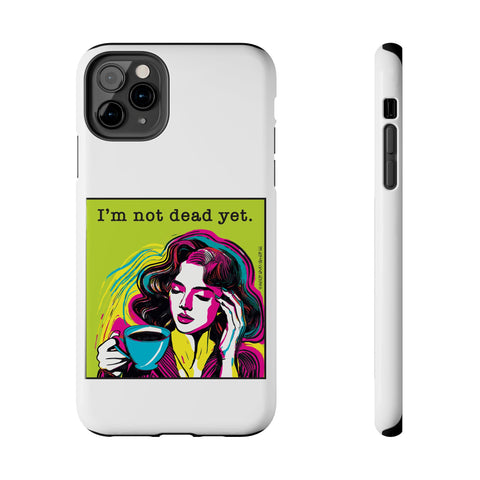 I’m Not Dead Yet. Phone Case