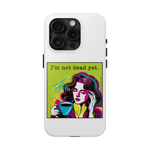 I’m Not Dead Yet. Phone Case