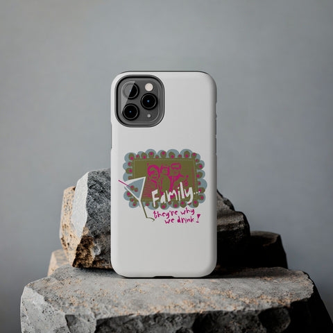 Family...They're Why We Drink! (1) - Phone Case