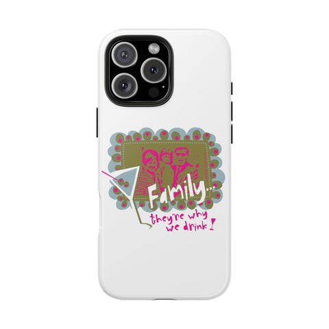 Family...They're Why We Drink! (1) - Phone Case
