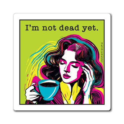 I’m Not Dead Yet - Magnet