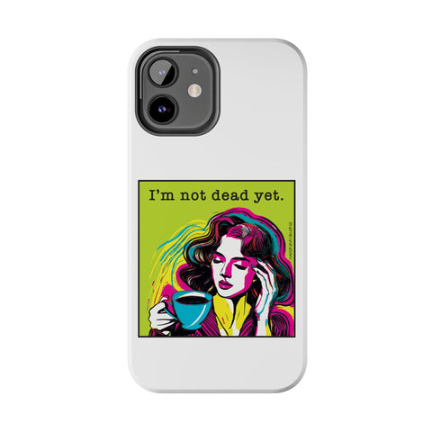 I’m Not Dead Yet. Phone Case