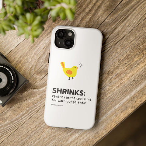 Shrinks: Canaries in the Coal Mine for Worn Out Parents! - Phone Case