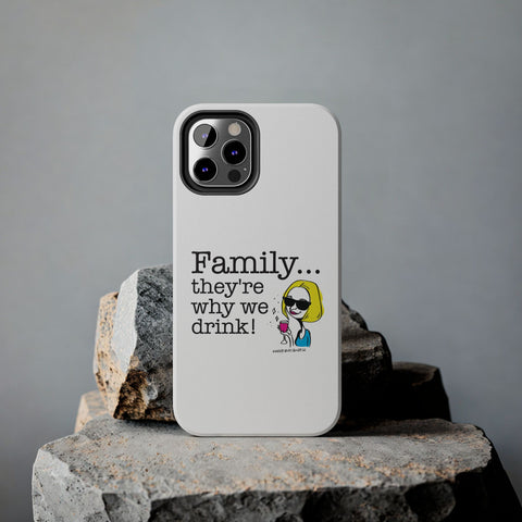 Family...They're Why We Drink! (2) - Phone Case