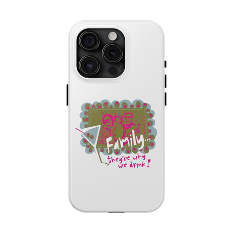Family...They're Why We Drink! (1) - Phone Case