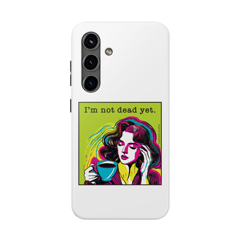 I’m Not Dead Yet. Phone Case