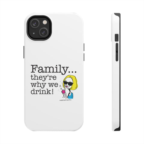 Family...They're Why We Drink! (2) - Phone Case