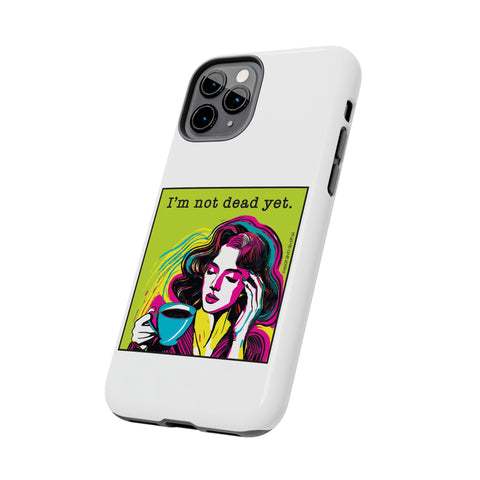 I’m Not Dead Yet. Phone Case