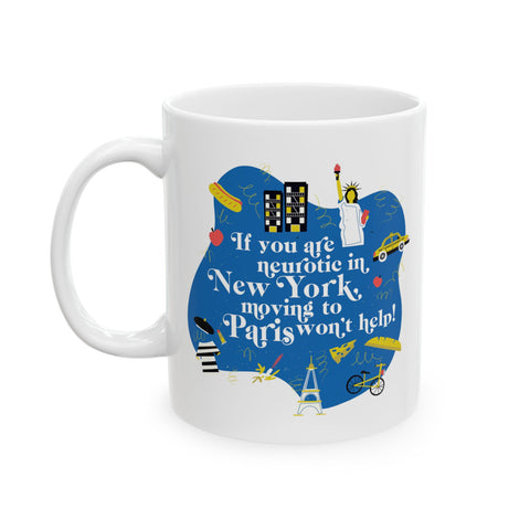 If You Are Neurotic in New York, Moving to Paris Won't Help! - Ceramic Mug, (11oz)
