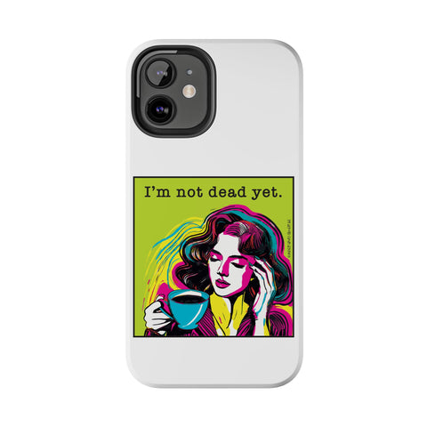 I’m Not Dead Yet. Phone Case