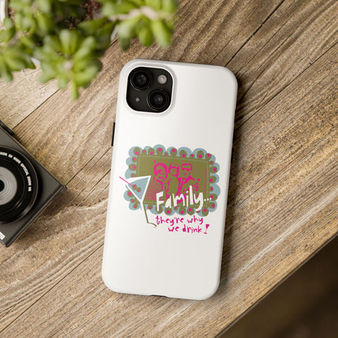 Family...They're Why We Drink! (1) - Phone Case