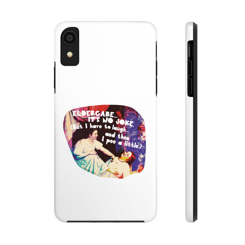 Eldercare…It’s No Joke (But I Have to Laugh…and Then I Pee a Little). Phone Case
