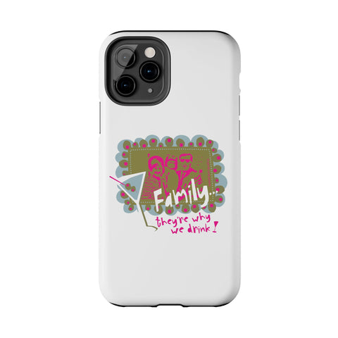 Family...They're Why We Drink! (1) - Phone Case