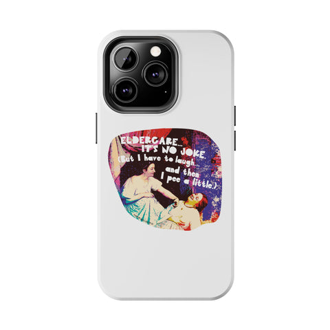 Eldercare…It’s No Joke (But I Have to Laugh…and Then I Pee a Little). Phone Case