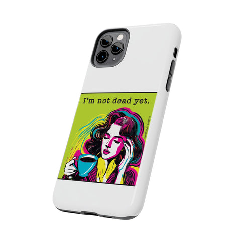 I’m Not Dead Yet. Phone Case