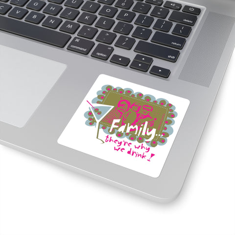 Family...They're Why We Drink! (1) - Square Stickers