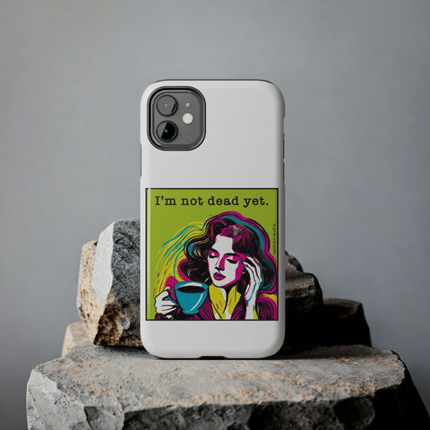 I’m Not Dead Yet. Phone Case