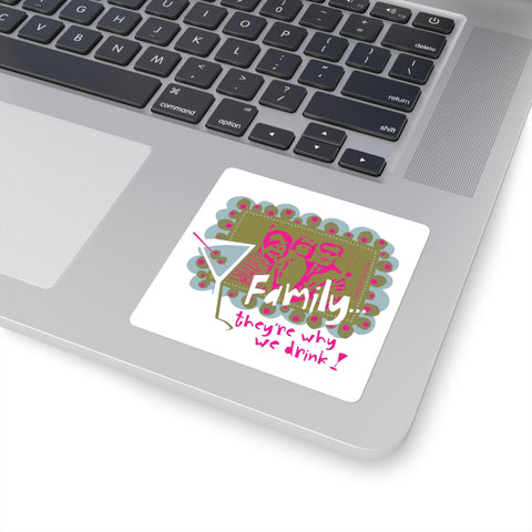 Family...They're Why We Drink! (1) – Square Stickers