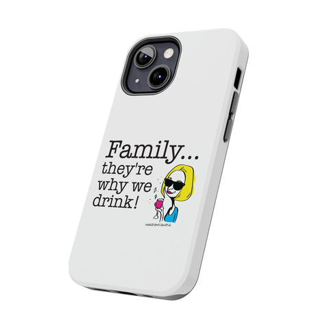 Family...They're Why We Drink! (2) - Phone Case