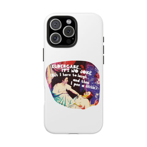 Eldercare…It’s No Joke (But I Have to Laugh…and Then I Pee a Little). Phone Case