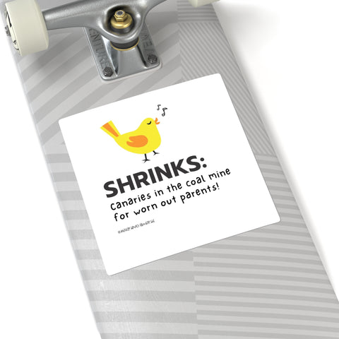 Shrinks: Canaries in the Coal Mine for Worn Out Parents! - Square Stickers