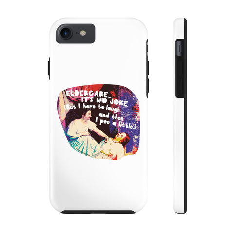 Eldercare…It’s No Joke (But I Have to Laugh…and Then I Pee a Little). Phone Case
