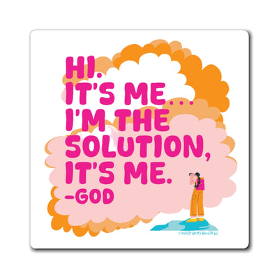 Hi. It’s Me….I’m the Solution It’s Me. -GOD. Magnet
