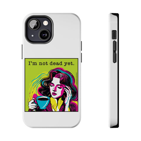 I’m Not Dead Yet. Phone Case