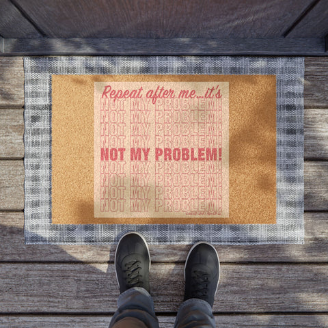 Repeat After Me… It’s Not My Problem! - Doormat