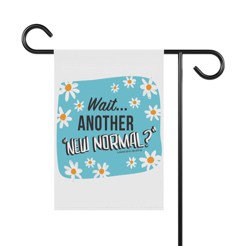 Wait...Another “New Normal”? – Garden Flag
