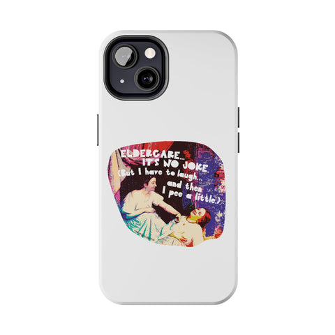 Eldercare…It’s No Joke (But I Have to Laugh…and Then I Pee a Little). Phone Case