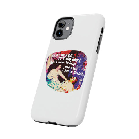 Eldercare…It’s No Joke (But I Have to Laugh…and Then I Pee a Little). Phone Case