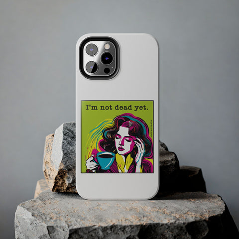 I’m Not Dead Yet. Phone Case
