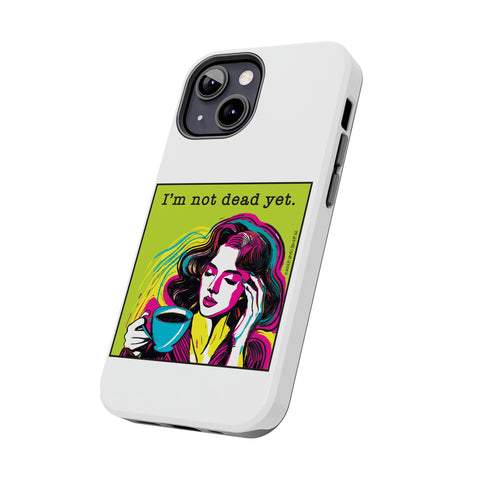I’m Not Dead Yet. Phone Case