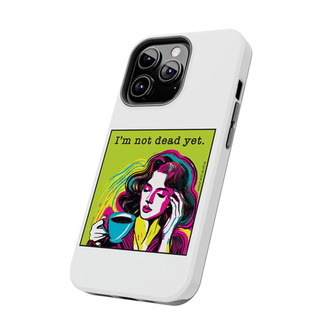 I’m Not Dead Yet. Phone Case