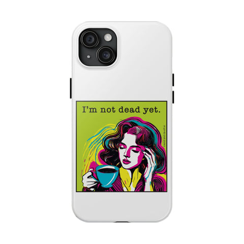 I’m Not Dead Yet. Phone Case