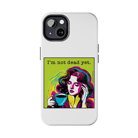 I’m Not Dead Yet. Phone Case