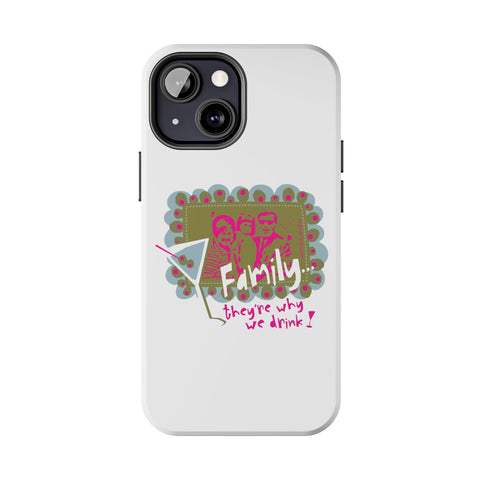 Family...They're Why We Drink! (1) - Phone Case