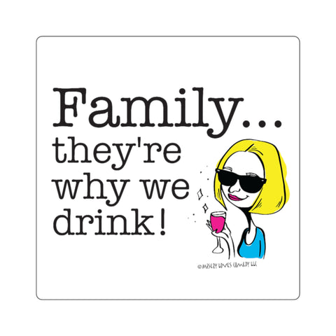 Family...They're Why We Drink! (2) – Square Stickers