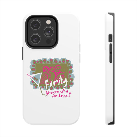 Family...They're Why We Drink! (1) - Phone Case