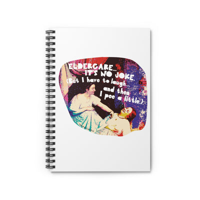 Eldercare…It’s No Joke (But I Have to Laugh…and Then I Pee a Little) - Spiral Notebook - Ruled Line