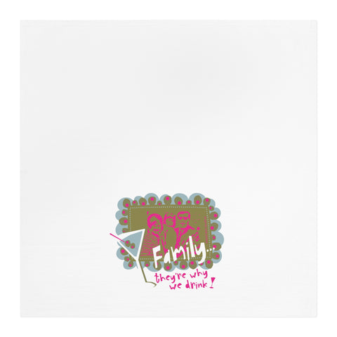Family...They're Why We Drink! - Tea Towel