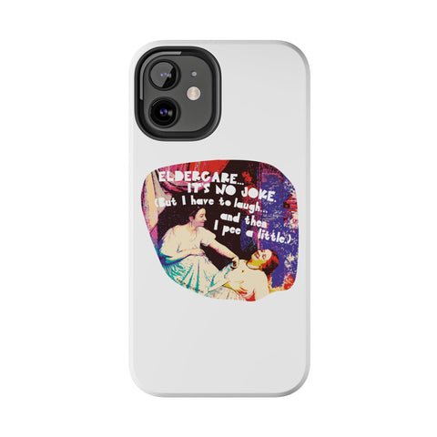 Eldercare…It’s No Joke (But I Have to Laugh…and Then I Pee a Little). Phone Case