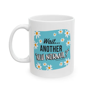 Wait...Another “New Normal”? – Ceramic Mug, (11oz)